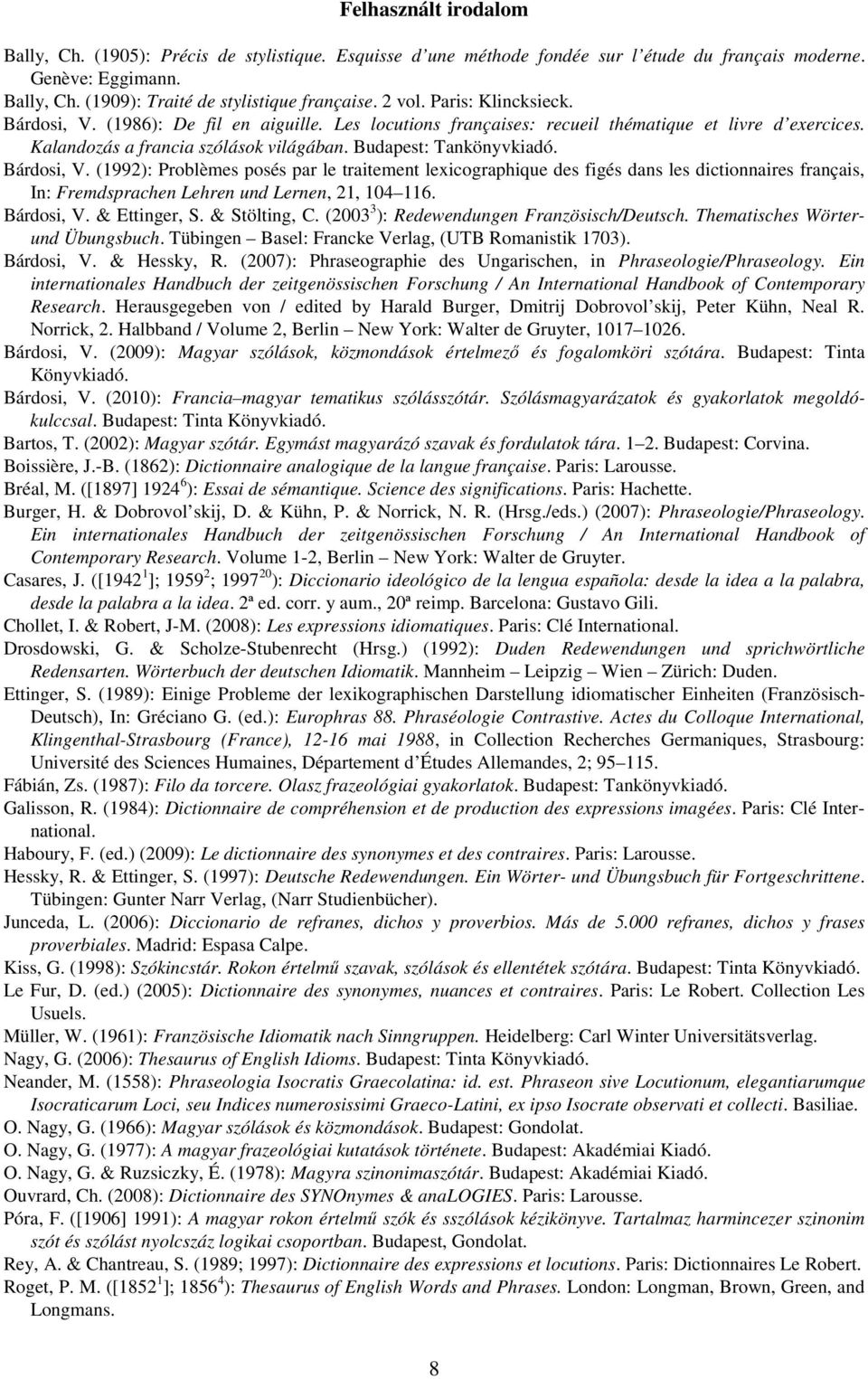 Bárdosi, V. (1992): Problèmes posés par le traitement lexicographique des figés dans les dictionnaires français, In: Fremdsprachen Lehren und Lernen, 21, 104 116. Bárdosi, V. & Ettinger, S.