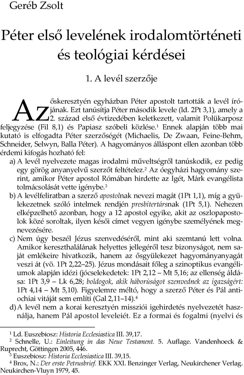 1 Ennek alapján több mai kutató is elfogadta Péter szerzőségét (Michaelis, De Zwaan, Feine-Behm, Schneider, Selwyn, Balla Péter).