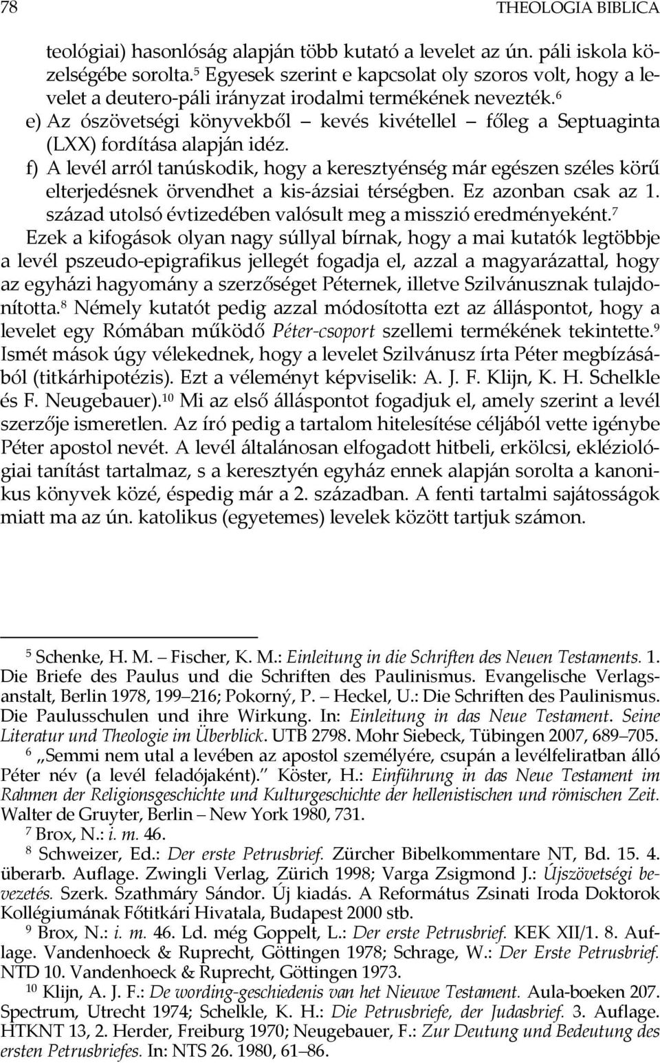 6 e) Az ószövetségi könyvekből kevés kivétellel főleg a Septuaginta (LXX) fordítása alapján idéz.