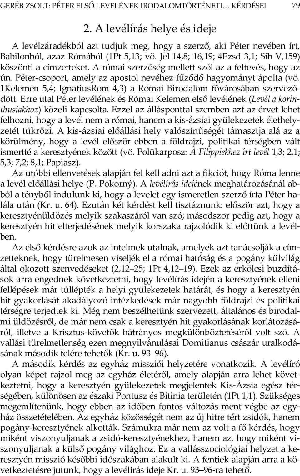 Jel 14,8; 16,19; 4Ezsd 3,1; Sib V,159) köszönti a címzetteket. A római szerzőség mellett szól az a feltevés, hogy az ún. Péter-csoport, amely az apostol nevéhez fűződő hagyományt ápolta (vö.