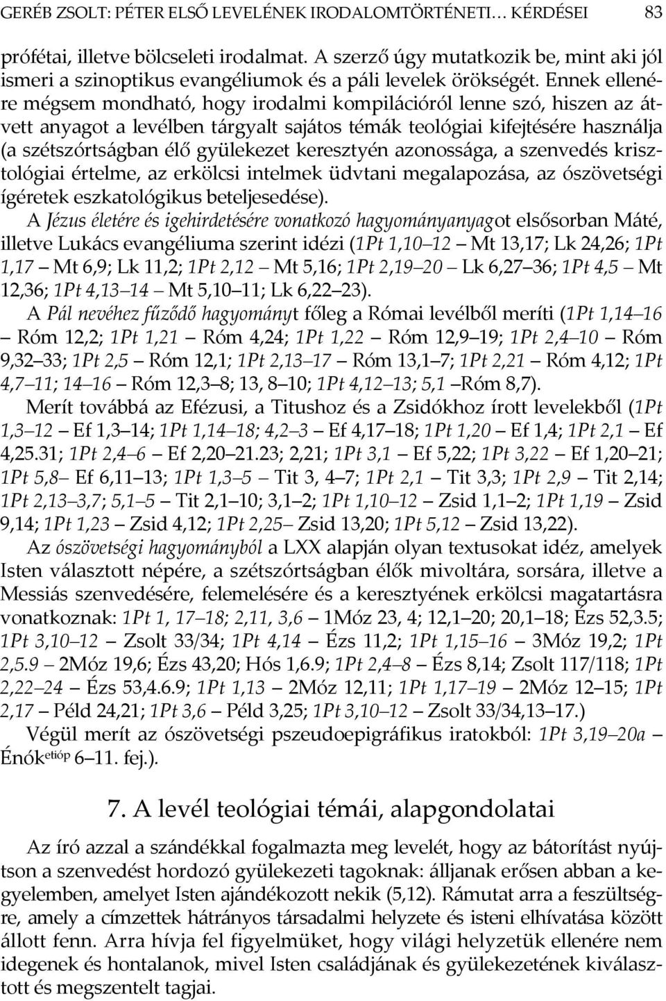 Ennek ellenére mégsem mondható, hogy irodalmi kompilációról lenne szó, hiszen az átvett anyagot a levélben tárgyalt sajátos témák teológiai kifejtésére használja (a szétszórtságban élő gyülekezet