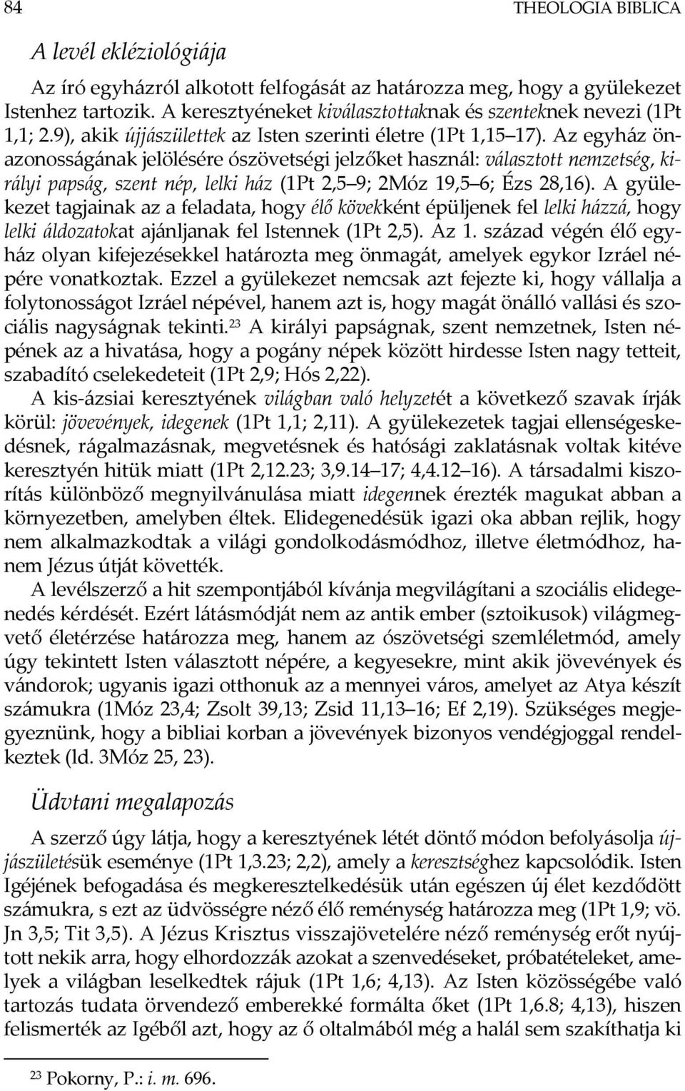 Az egyház önazonosságának jelölésére ószövetségi jelzőket használ: választott nemzetség, királyi papság, szent nép, lelki ház (1Pt 2,5 9; 2Móz 19,5 6; Ézs 28,16).