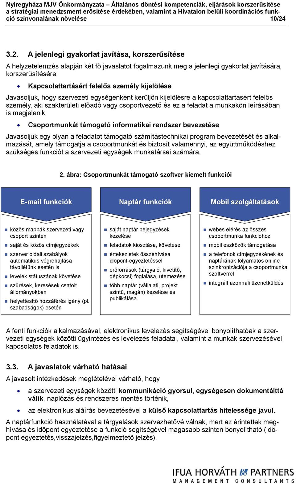 3.2. A jelenlegi gyakorlat javítása, korszerűsítése A helyzetelemzés alapján két fő javaslatot fogalmazunk meg a jelenlegi gyakorlat javítására, korszerűsítésére: Kapcsolattartásért felelős személy