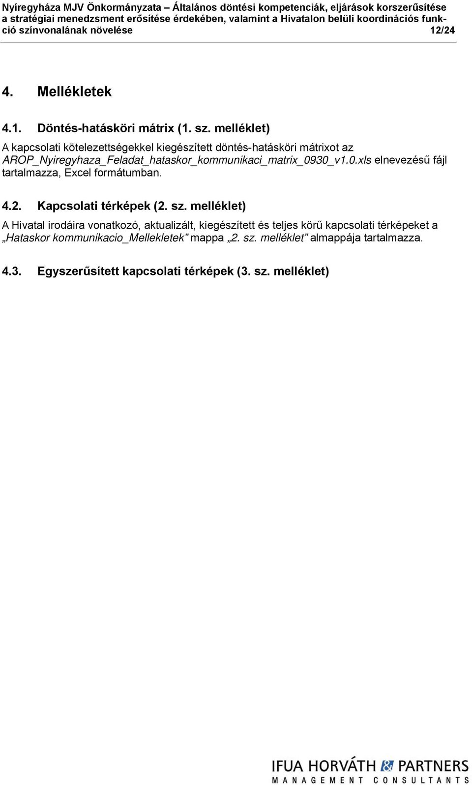 melléklet) A kapcsolati kötelezettségekkel kiegészített döntés-hatásköri mátrixot az AROP_Nyiregyhaza_Feladat_hataskor_kommunikaci_matrix_09