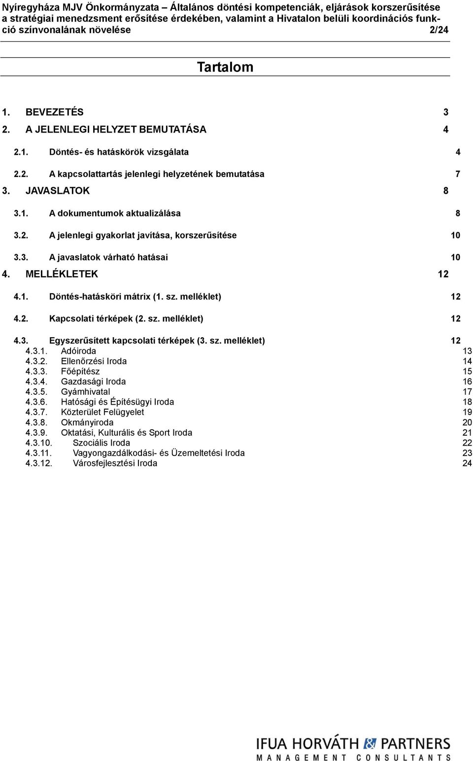 2. A jelenlegi gyakorlat javítása, korszerűsítése 10 3.3. A javaslatok várható hatásai 10 4. MELLÉKLETEK 12 4.1. Döntés-hatásköri mátrix (1. sz. melléklet) 12 4.2. Kapcsolati térképek (2. sz. melléklet) 12 4.3. Egyszerűsített kapcsolati térképek (3.