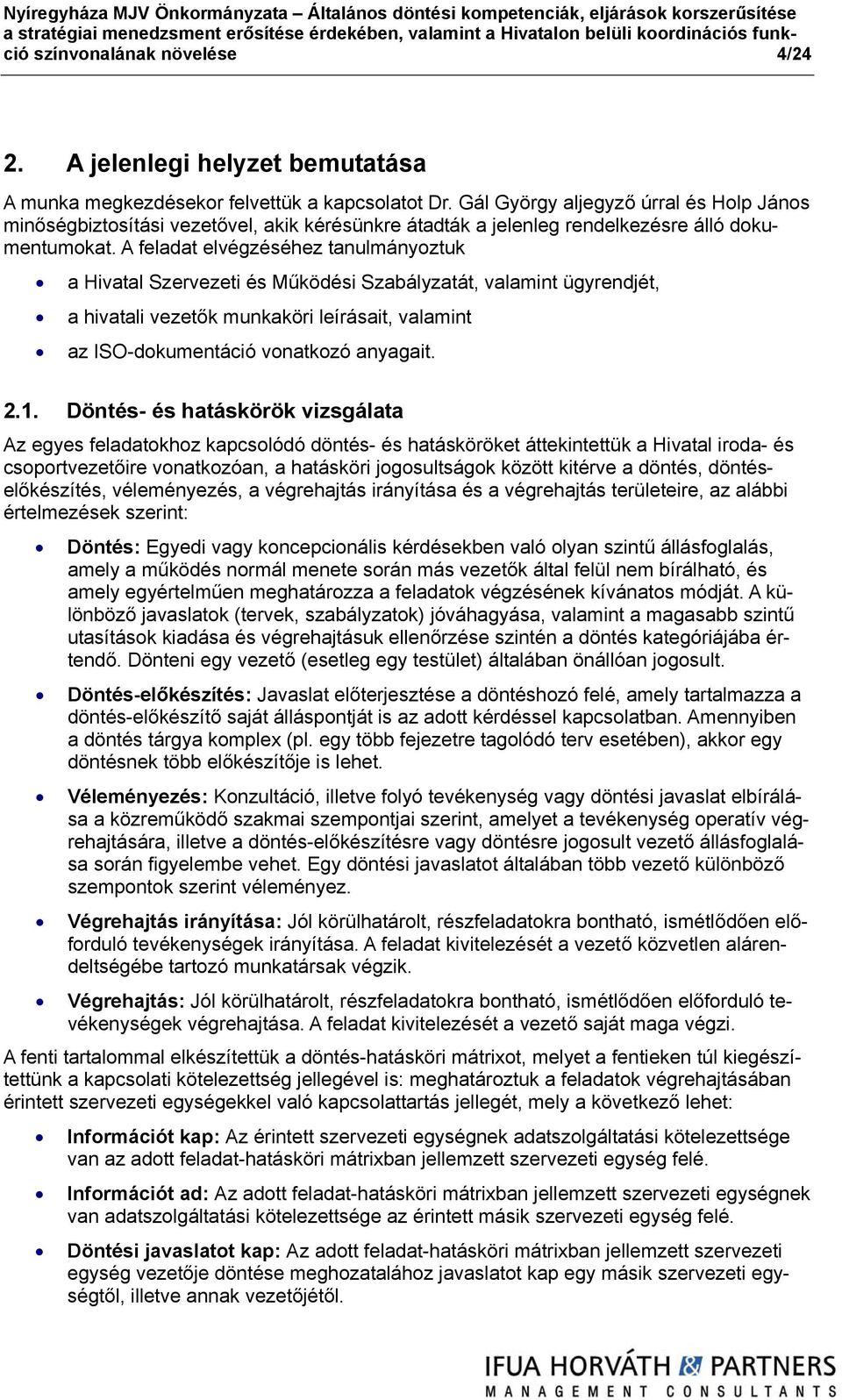 Gál György aljegyző úrral és Holp János minőségbiztosítási vezetővel, akik kérésünkre átadták a jelenleg rendelkezésre álló dokumentumokat.