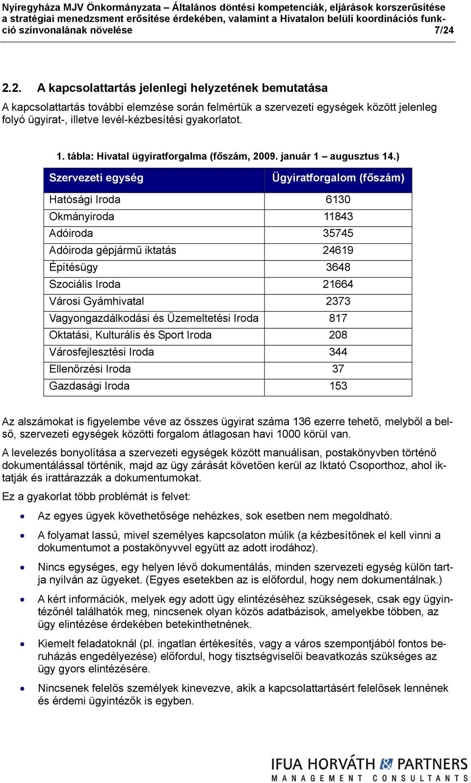 2.2. A kapcsolattartás jelenlegi helyzetének bemutatása A kapcsolattartás további elemzése során felmértük a szervezeti egységek között jelenleg folyó ügyirat-, illetve levél-kézbesítési gyakorlatot.