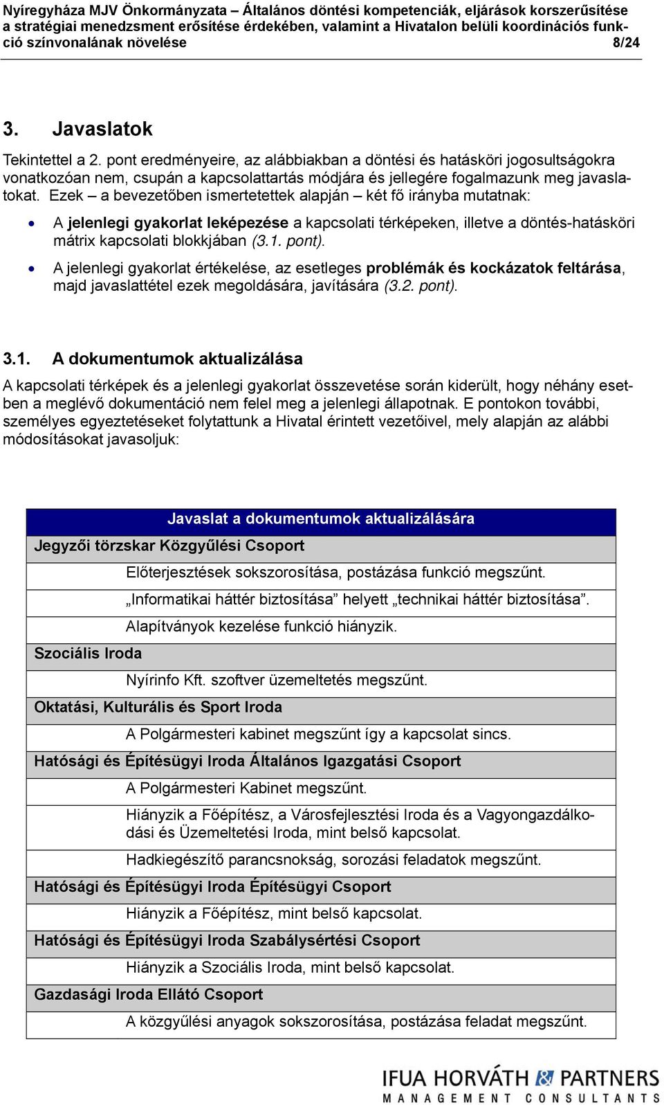 pont eredményeire, az alábbiakban a döntési és hatásköri jogosultságokra vonatkozóan nem, csupán a kapcsolattartás módjára és jellegére fogalmazunk meg javaslatokat.