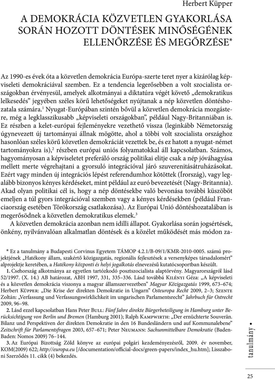 Ez a tendencia legerősebben a volt szocialista országokban érvényesül, amelyek alkotmányai a diktatúra végét követő demokratikus lelkesedés jegyében széles körű lehetőségeket nyújtanak a nép