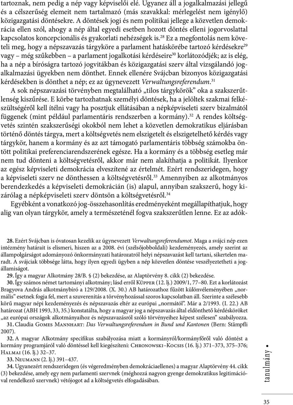 28 Ez a megfontolás nem követeli meg, hogy a népszavazás tárgyköre a parlament hatáskörébe tartozó kérdésekre 29 vagy még szűkebben a parlament jogalkotási kérdéseire 30 korlátozódjék; az is elég, ha