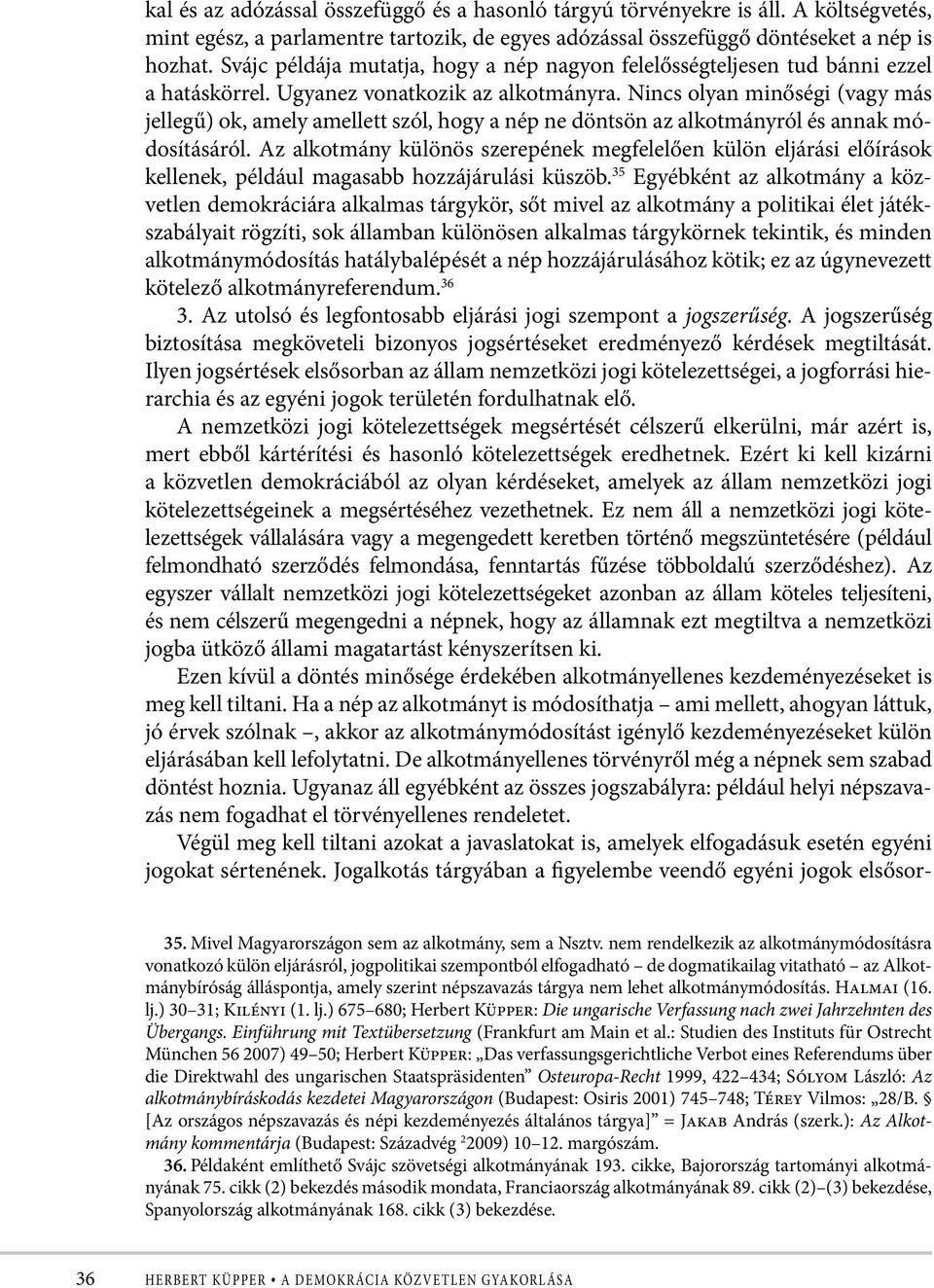 Nincs olyan minőségi (vagy más jellegű) ok, amely amellett szól, hogy a nép ne döntsön az alkotmányról és annak módosításáról.