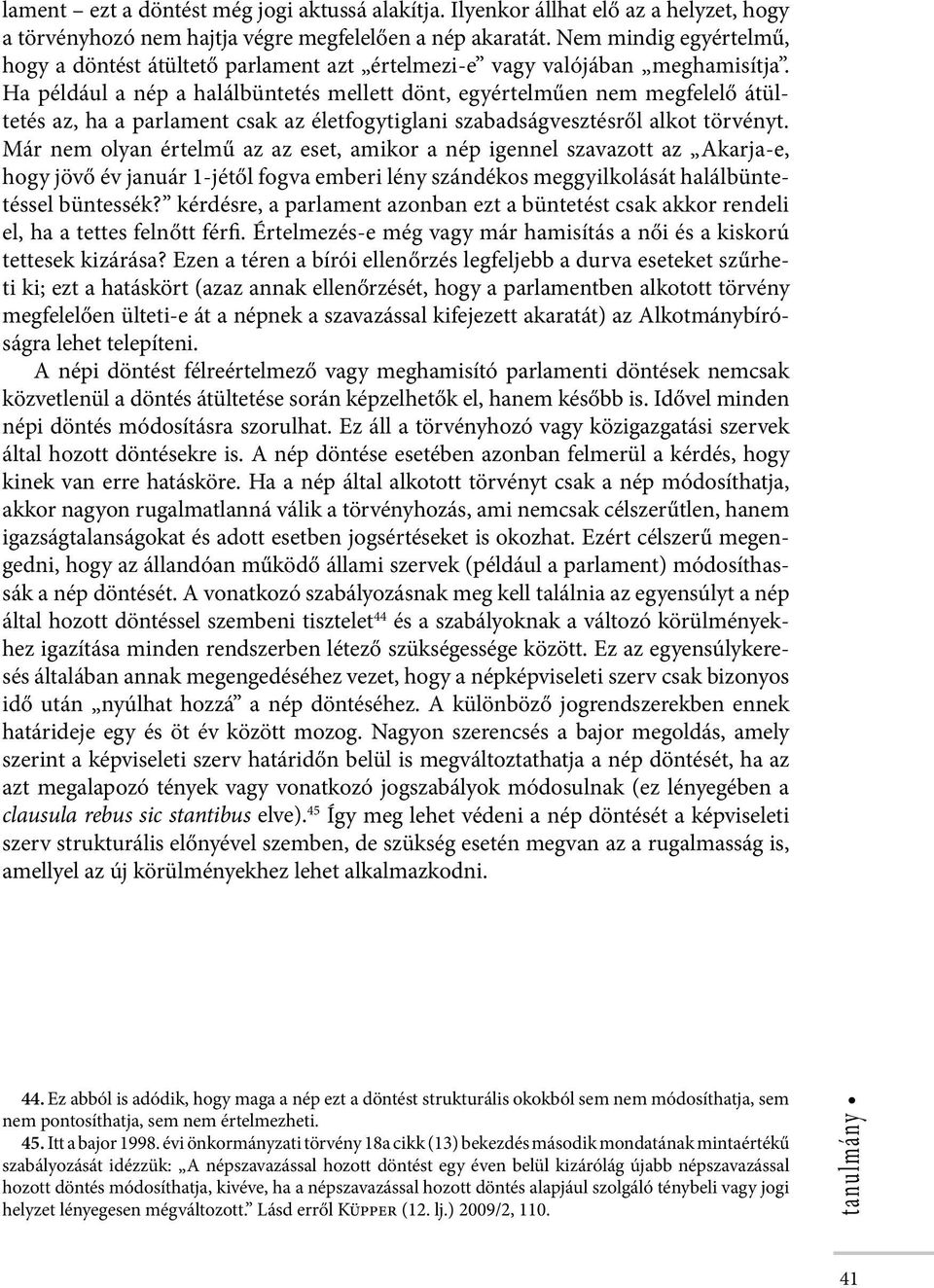 Ha például a nép a halálbüntetés mellett dönt, egyértelműen nem megfelelő átültetés az, ha a parlament csak az életfogytiglani szabadságvesztésről alkot törvényt.