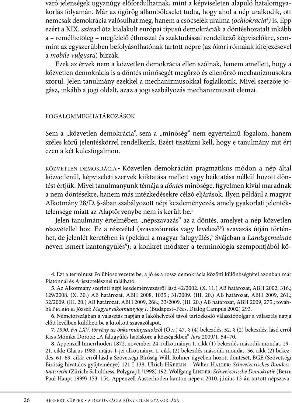 század óta kialakult európai típusú demokráciák a döntéshozatalt inkább a remélhetőleg megfelelő éthosszal és szaktudással rendelkező képviselőkre, semmint az egyszerűbben befolyásolhatónak tartott