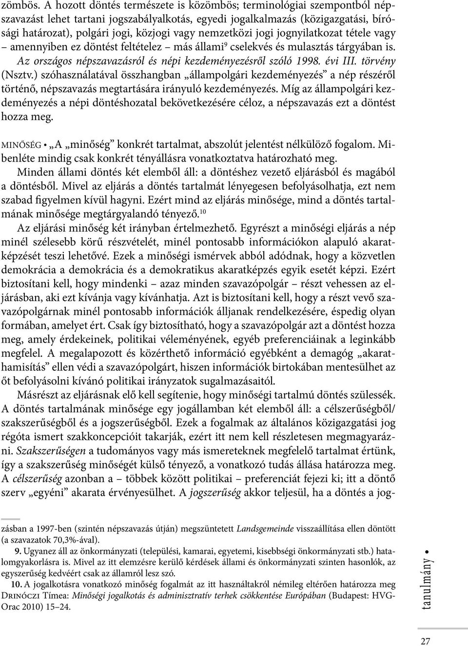 nemzetközi jogi jognyilatkozat tétele vagy amennyiben ez döntést feltételez más állami 9 cselekvés és mulasztás tárgyában is. Az országos népszavazásról és népi kezdeményezésről szóló 1998. évi III.