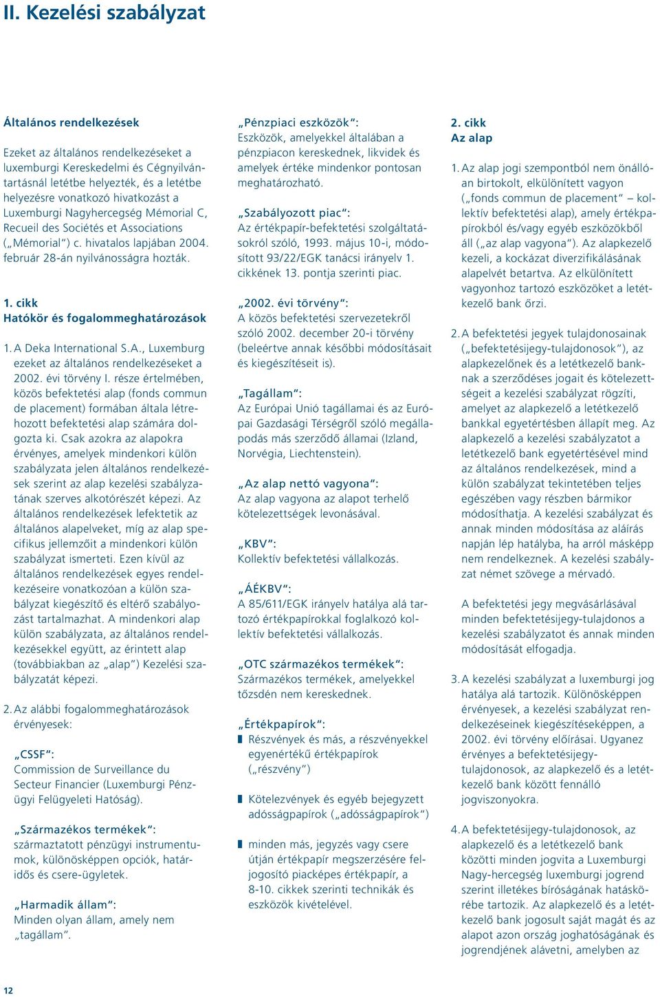 A Deka International S.A., Luxemburg ezeket az általános rendelkezéseket a 2002. évi törvény I.