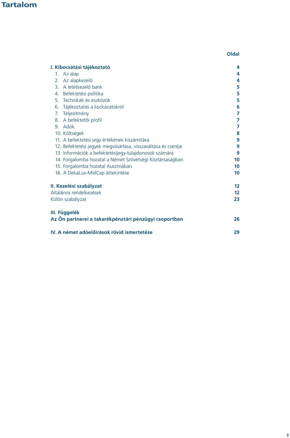 Befektetési jegyek megvásárlása, visszaváltása és cseréje 9 13. Információk a befektetésijegy-tulajdonosok számára 9 14. Forgalomba hozatal a Német Szövetségi Köztársaságban 10 15.