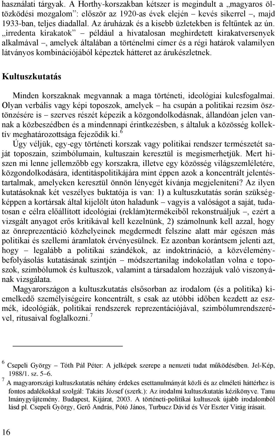 irredenta kirakatok például a hivatalosan meghirdetett kirakatversenyek alkalmával, amelyek általában a történelmi címer és a régi határok valamilyen látványos kombinációjából képeztek hátteret az