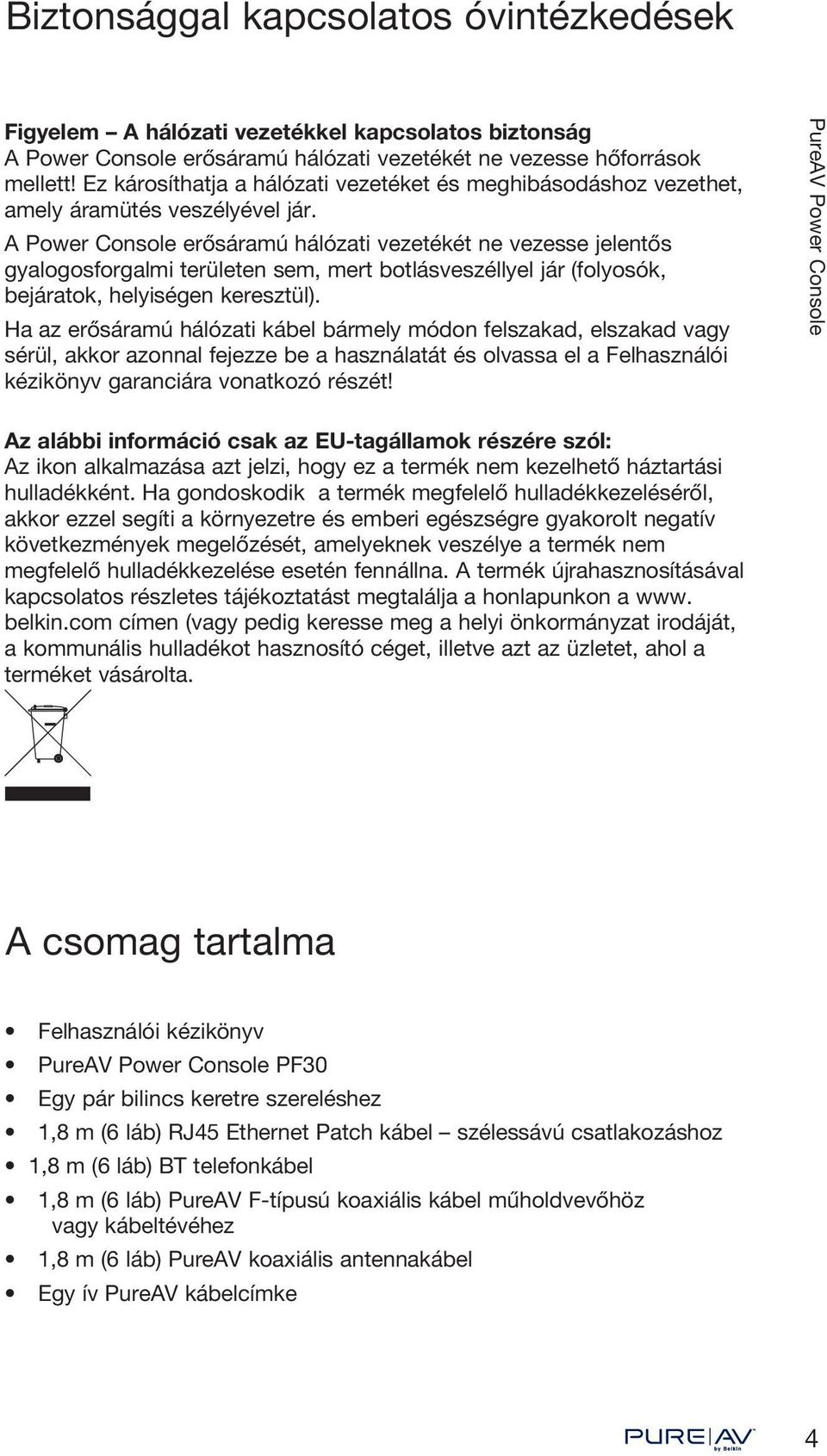 A Power Console erősáramú hálózati vezetékét ne vezesse jelentős gyalogosforgalmi területen sem, mert botlásveszéllyel jár (folyosók, bejáratok, helyiségen keresztül).