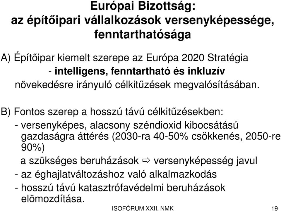 B) Fontos szerep a hosszú távú célkitűzésekben: - versenyképes, alacsony széndioxid kibocsátású gazdaságra áttérés (2030-ra 40-50%