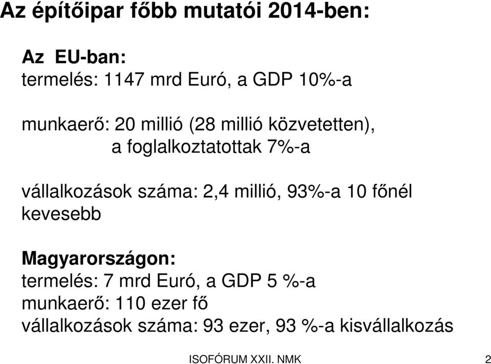 száma: 2,4 millió, 93%-a 10 főnél kevesebb Magyarországon: termelés: 7 mrd Euró, a