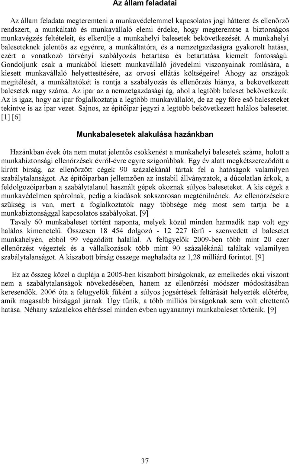 A munkahelyi baleseteknek jelentős az egyénre, a munkáltatóra, és a nemzetgazdaságra gyakorolt hatása, ezért a vonatkozó törvényi szabályozás betartása és betartatása kiemelt fontosságú.