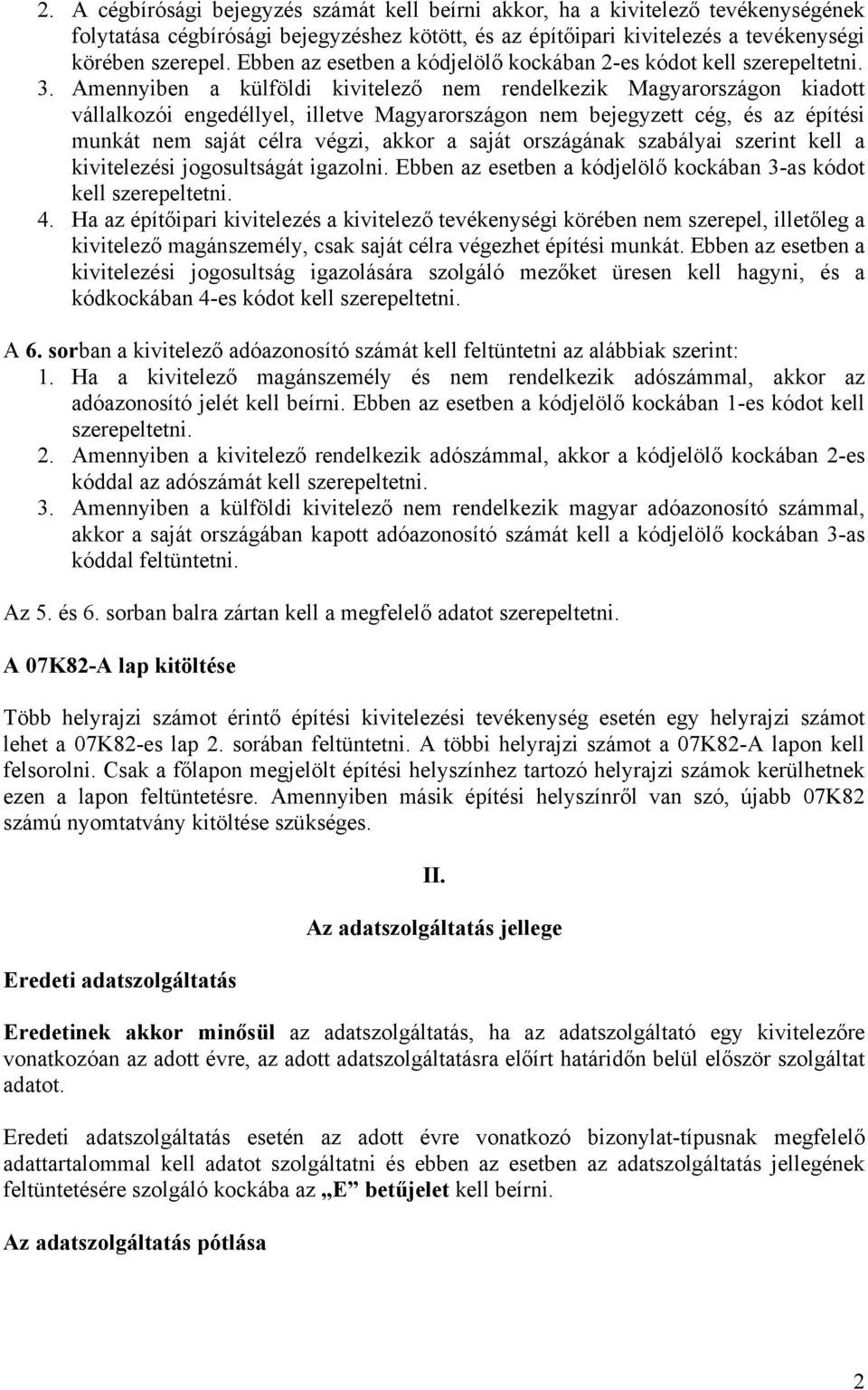 Amennyiben a külföldi kivitelező nem rendelkezik Magyarországon kiadott vállalkozói engedéllyel, illetve Magyarországon nem bejegyzett cég, és az építési munkát nem saját célra végzi, akkor a saját