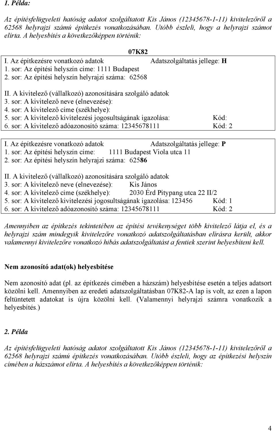 sor: Az építési helyszín helyrajzi száma: 62568 3. sor: A kivitelező neve (elnevezése): 4. sor: A kivitelező címe (székhelye): 5. sor: A kivitelező kivitelezési jogosultságának igazolása: Kód: I.