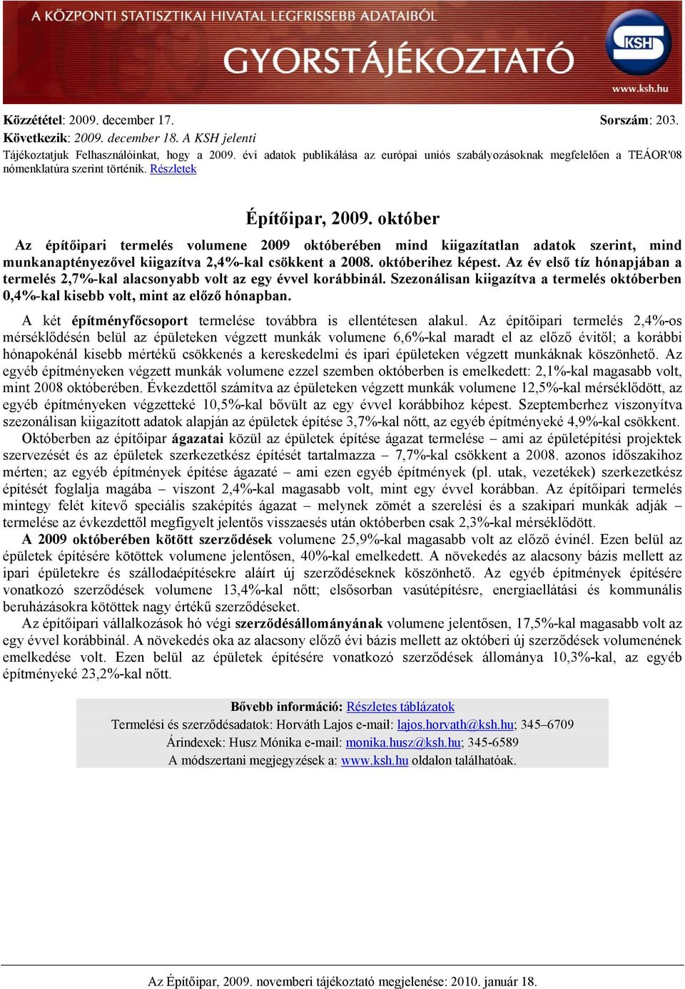 október Az építőipari termelés volumene 2009 októberében mind kiigazítatlan adatok szerint, mind munkanaptényezővel kiigazítva 2,4%-kal csökkent a 2008. októberihez képest.