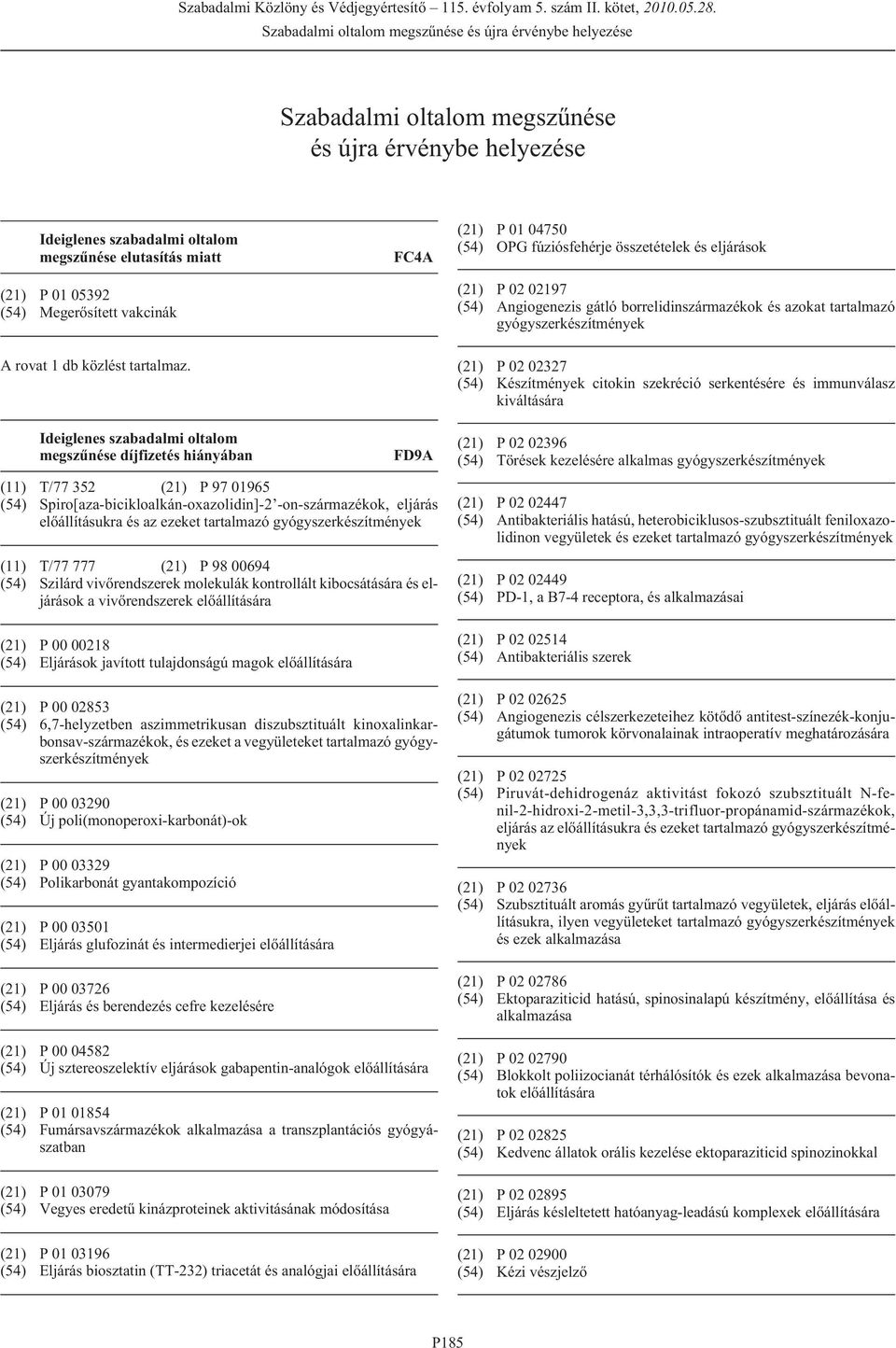 szekréció serkentésére és immunválasz kiváltására Ideiglenes szabadalmi oltalom megszûnése díjfizetés hiányában FD9A (11) T/77 352 (21) P 97 01965 (54) Spiro[aza-bicikloalkán-oxazolidin]-2