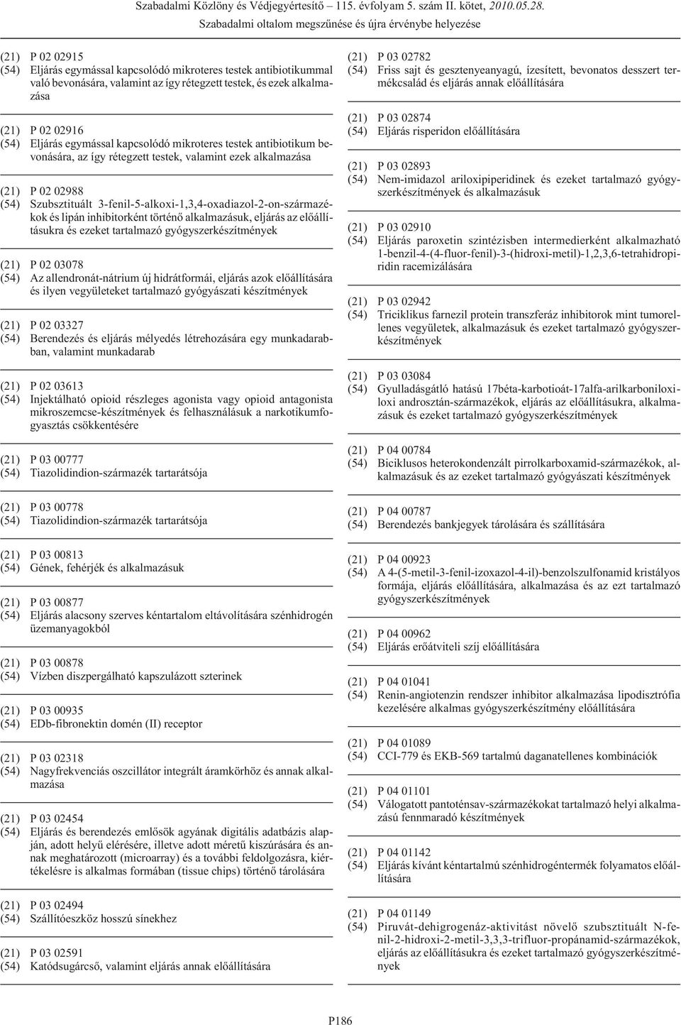 inhibitorként történõ alkalmazásuk, eljárás az elõállításukra és ezeket tartalmazó (21) P 02 03078 (54) Az allendronát-nátrium új hidrátformái, eljárás azok és ilyen vegyületeket tartalmazó