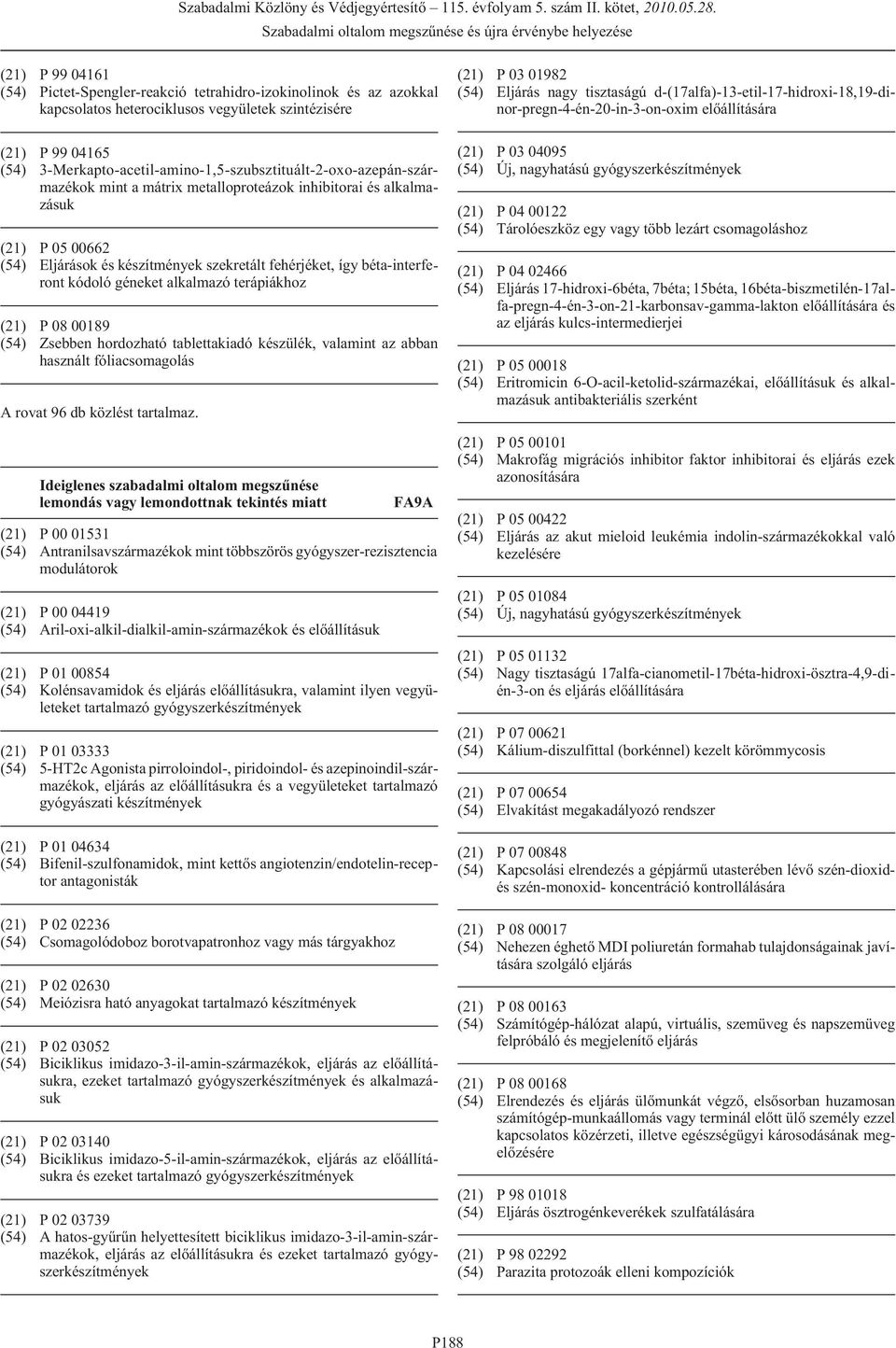 béta-interferont kódoló géneket alkalmazó terápiákhoz (21) P 08 00189 (54) Zsebben hordozható tablettakiadó készülék, valamint az abban használt fóliacsomagolás A rovat 96 db közlést tartalmaz.