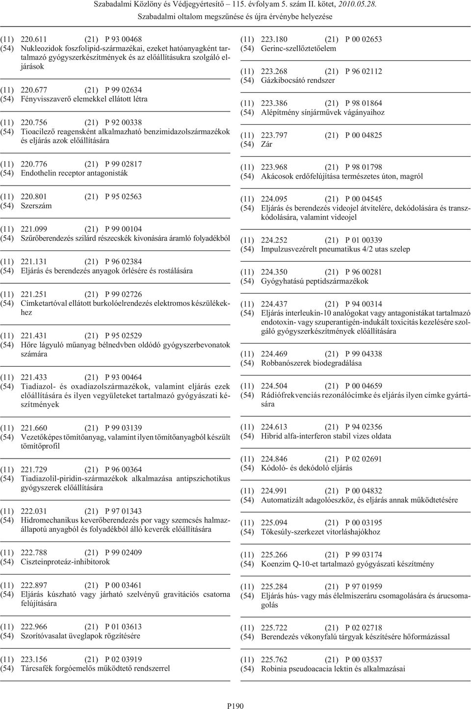 776 (21) P 99 02817 (54) Endothelin receptor antagonisták (11) 220.801 (21) P 95 02563 (54) Szerszám (11) 221.