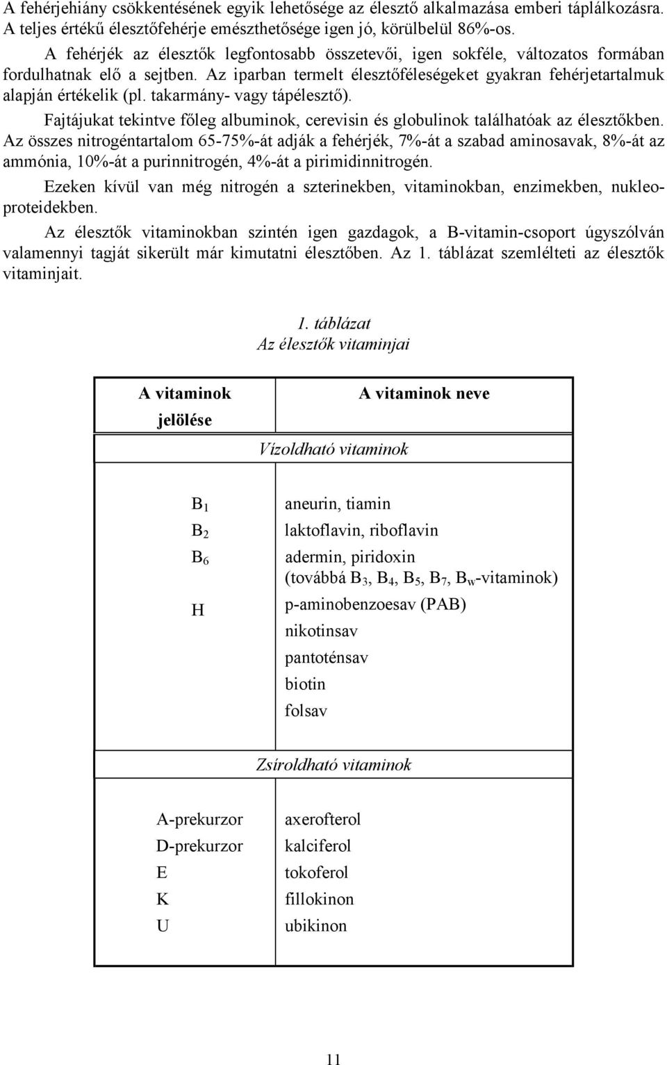 takarmány- vagy tápélesztő). Fajtájukat tekintve főleg albuminok, cerevisin és globulinok találhatóak az élesztőkben.