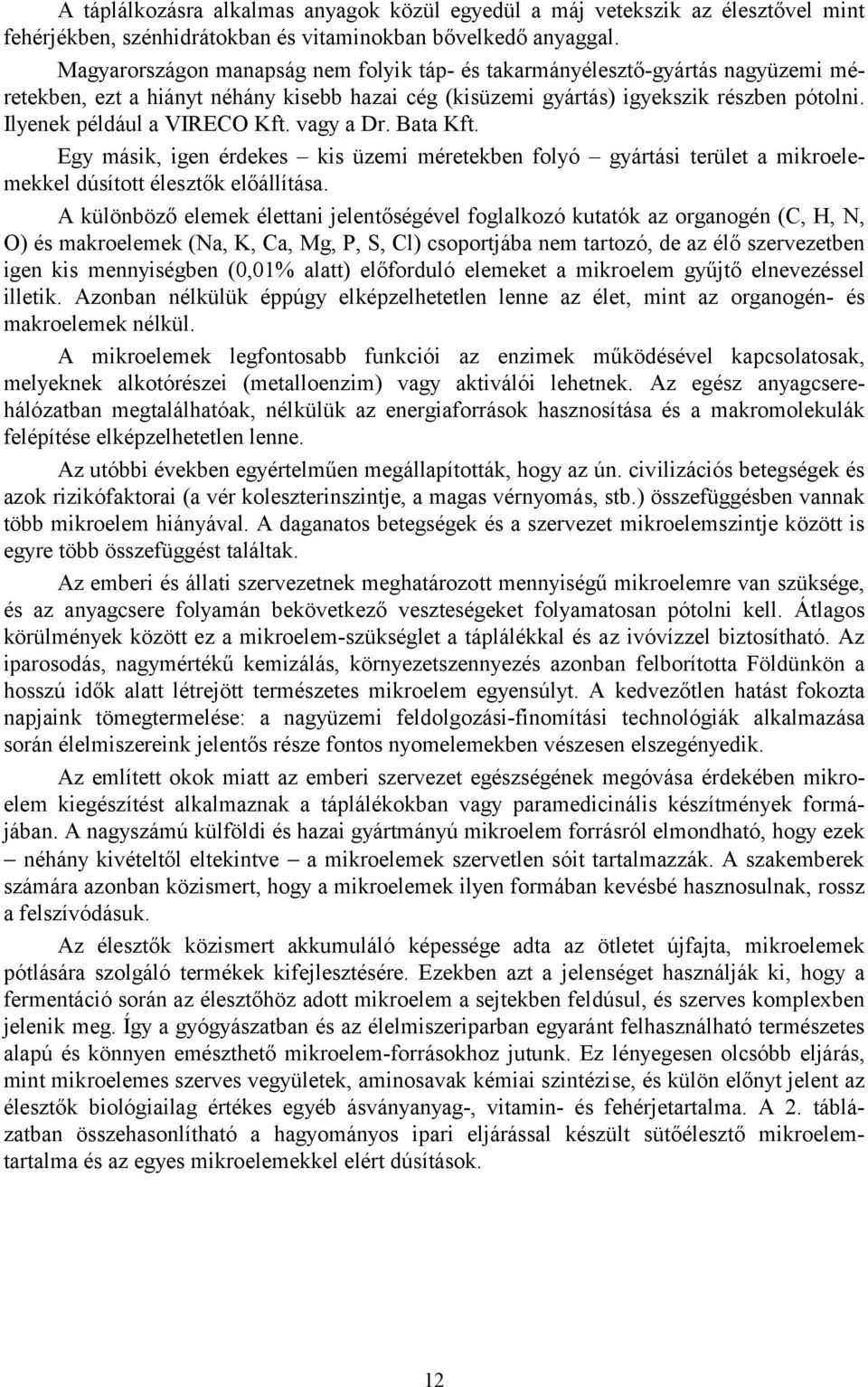 Ilyenek például a VIRECO Kft. vagy a Dr. Bata Kft. Egy másik, igen érdekes kis üzemi méretekben folyó gyártási terület a mikroelemekkel dúsított élesztők előállítása.