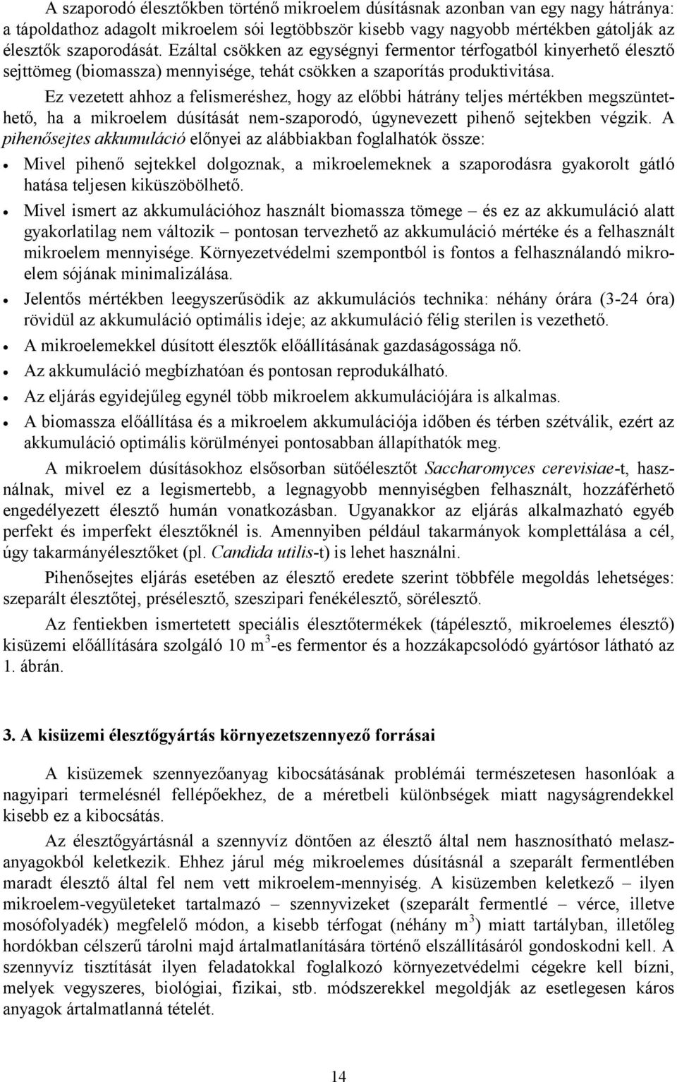 Ez vezetett ahhoz a felismeréshez, hogy az előbbi hátrány teljes mértékben megszüntethető, ha a mikroelem dúsítását nem-szaporodó, úgynevezett pihenő sejtekben végzik.