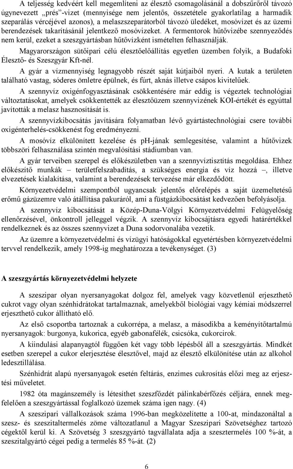 A fermentorok hűtővizébe szennyeződés nem kerül, ezeket a szeszgyártásban hűtővízként ismételten felhasználják.