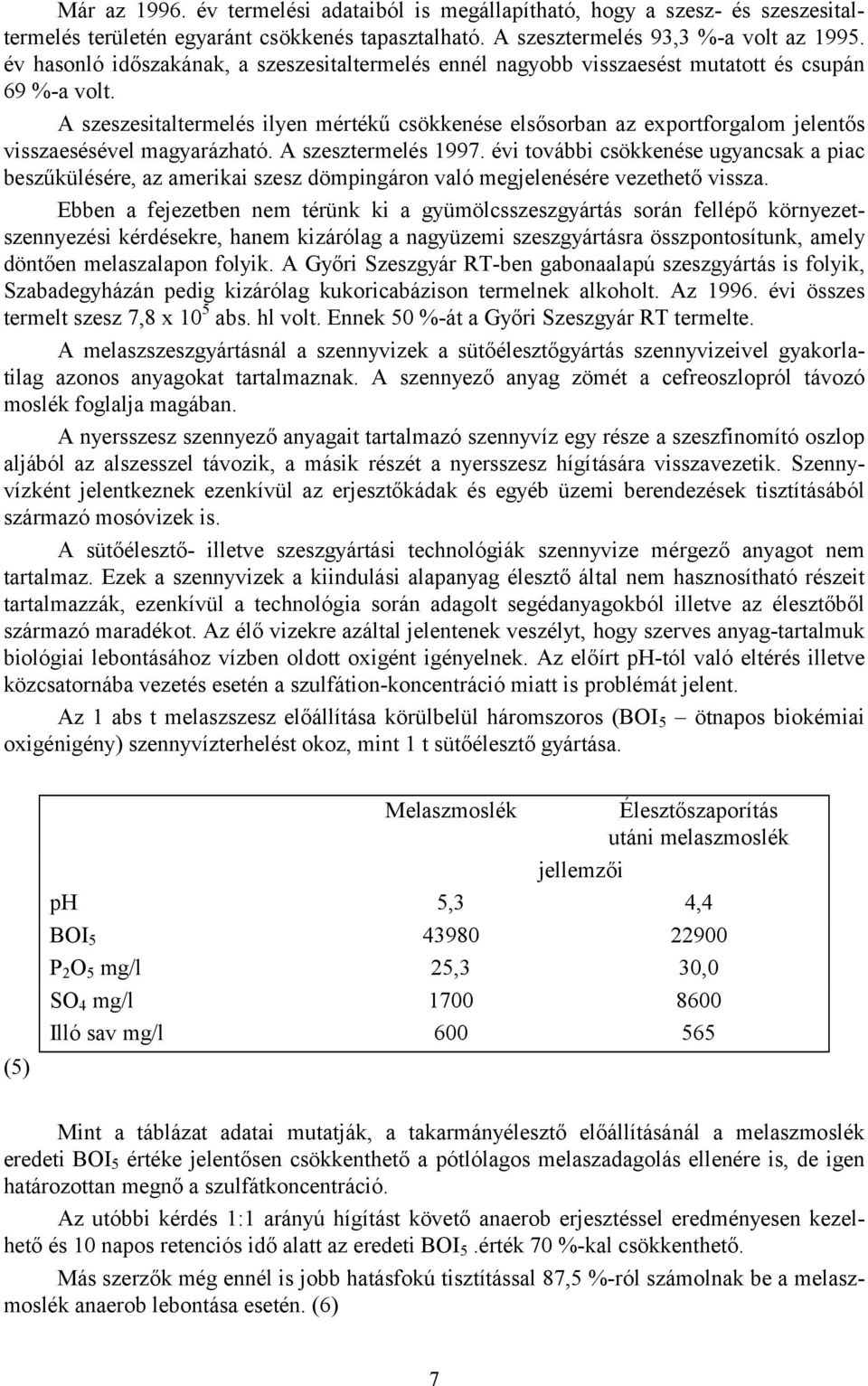 A szeszesitaltermelés ilyen mértékű csökkenése elsősorban az exportforgalom jelentős visszaesésével magyarázható. A szesztermelés 1997.