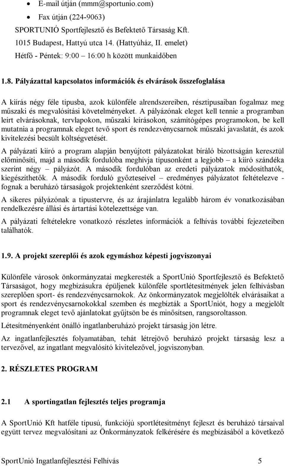 Pályázattal kapcsolatos információk és elvárások összefoglalása A kiírás négy féle típusba, azok különféle alrendszereiben, résztípusaiban fogalmaz meg mûszaki és megvalósítási követelményeket.