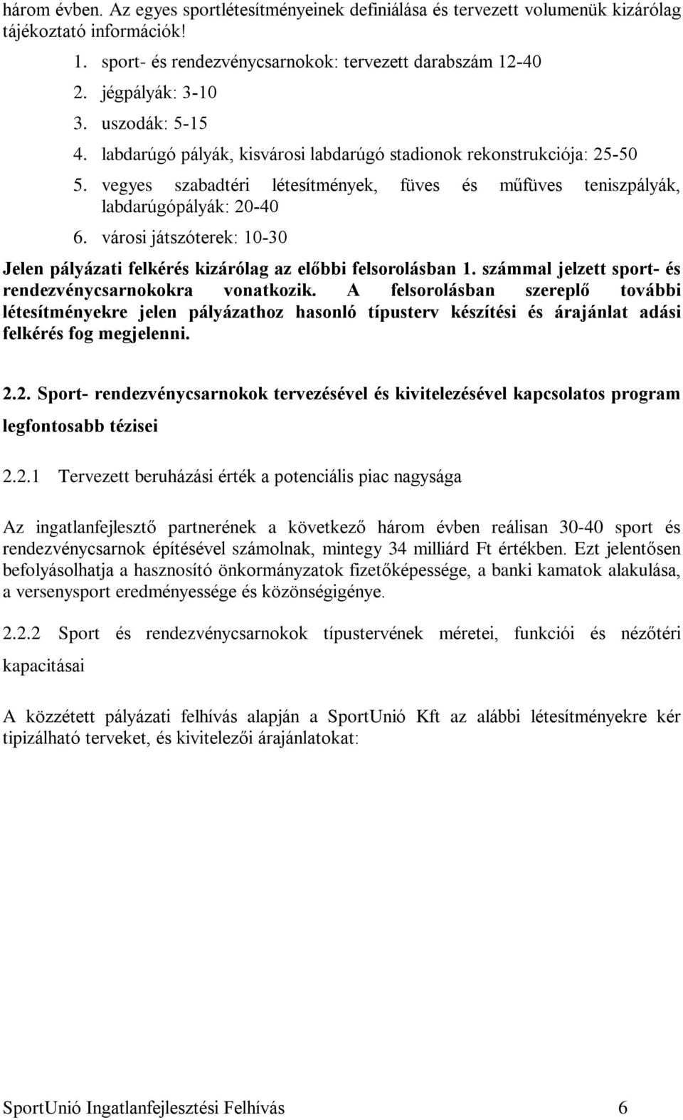 városi játszóterek: 10-30 Jelen pályázati felkérés kizárólag az elõbbi felsorolásban 1. számmal jelzett sport- és rendezvénycsarnokokra vonatkozik.