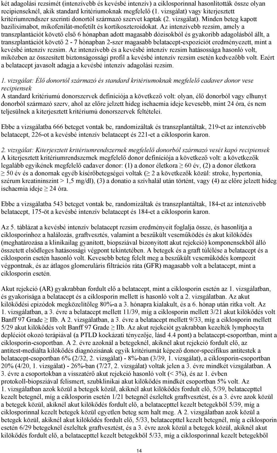 Az intenzívebb rezsim, amely a transzplantációt követő első 6 hónapban adott magasabb dózisokból és gyakoribb adagolásból állt, a transzplantációt követő 2-7 hónapban 2-szer magasabb