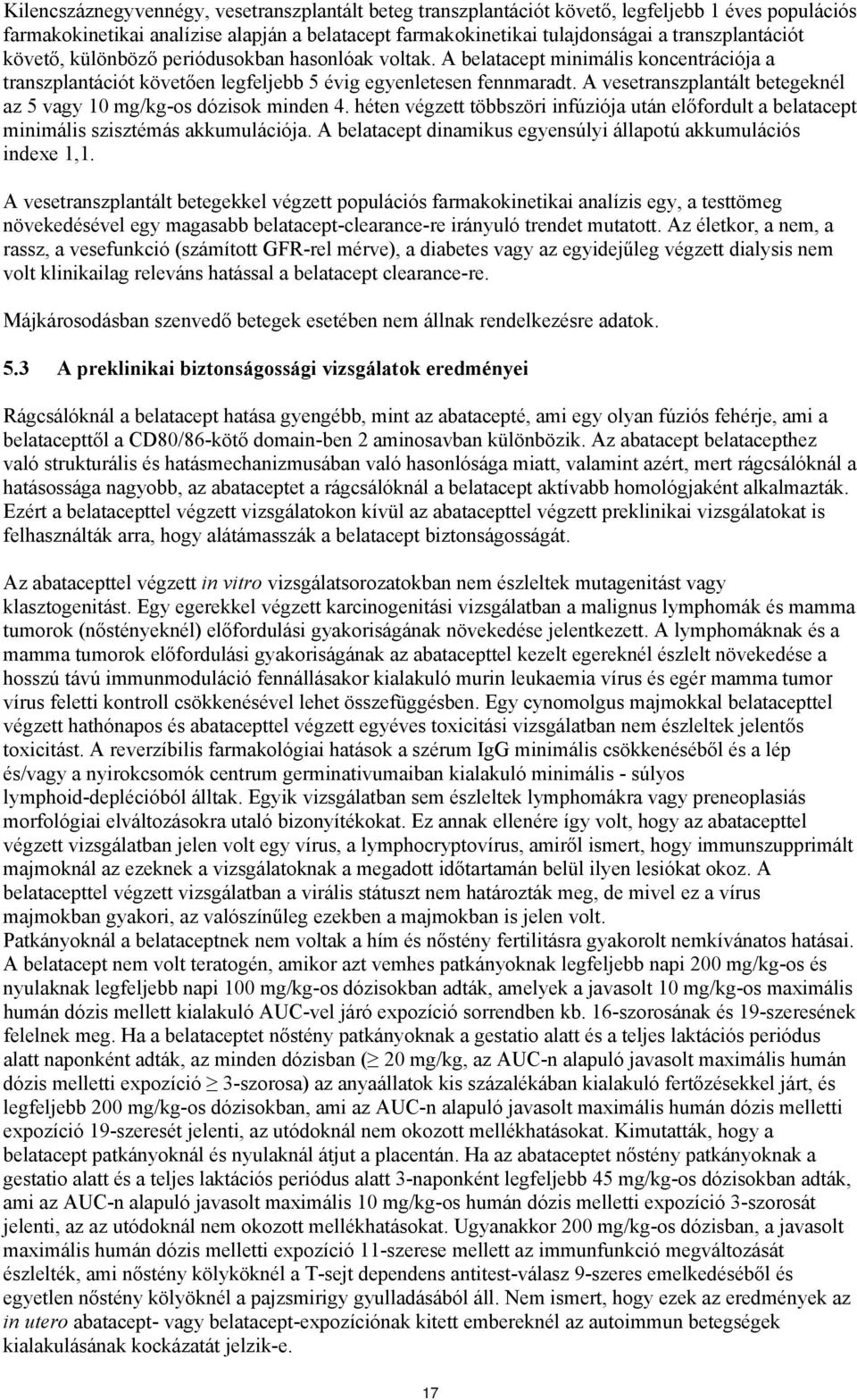 A vesetranszplantált betegeknél az 5 vagy 10 mg/kg-os dózisok minden 4. héten végzett többszöri infúziója után előfordult a belatacept minimális szisztémás akkumulációja.