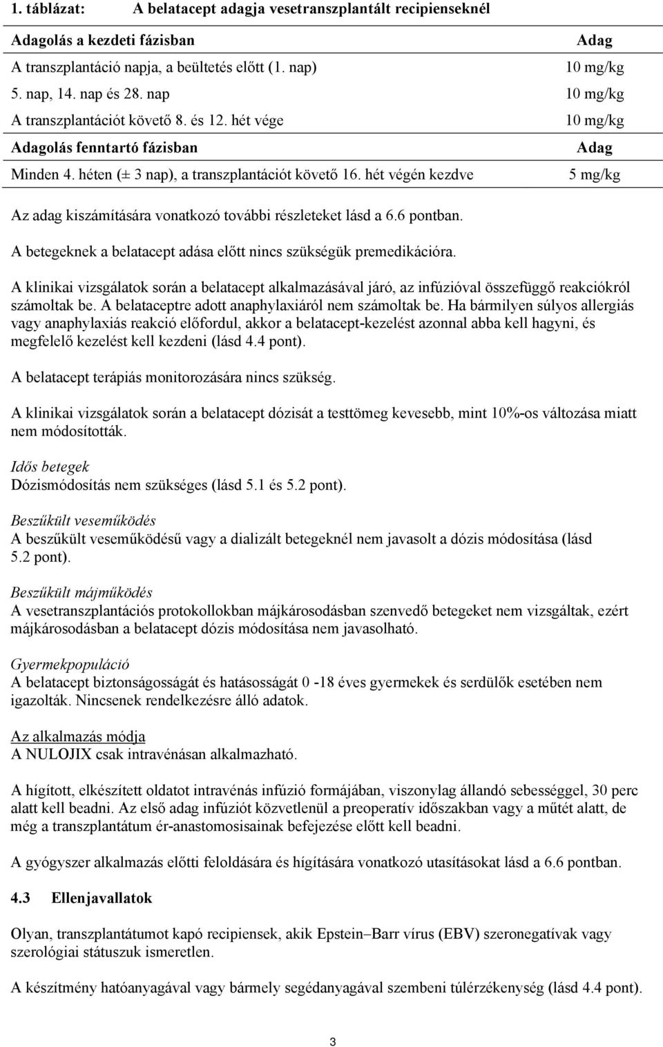 hét végén kezdve 5 mg/kg Az adag kiszámítására vonatkozó további részleteket lásd a 6.6 pontban. A betegeknek a belatacept adása előtt nincs szükségük premedikációra.