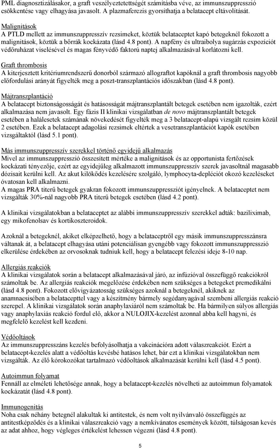 A napfény és ultraibolya sugárzás expozíciót védőruházat viselésével és magas fényvédő faktorú naptej alkalmazásával korlátozni kell.