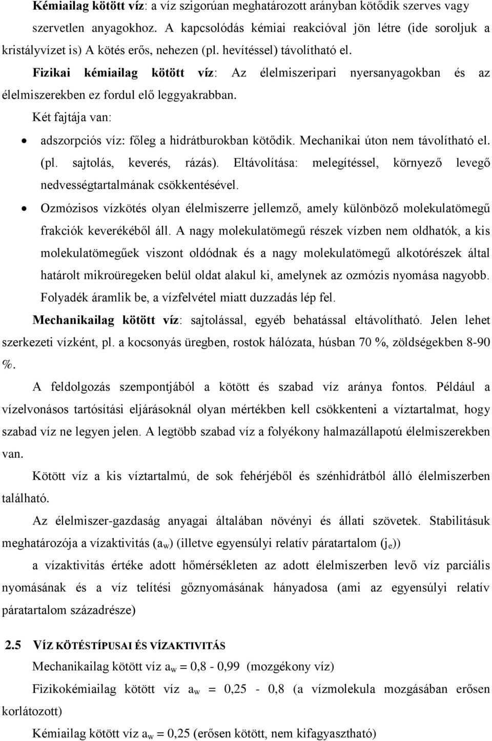 Fizikai kémiailag kötött víz: Az élelmiszeripari nyersanyagokban és az élelmiszerekben ez fordul elő leggyakrabban. Két fajtája van: adszorpciós víz: főleg a hidrátburokban kötődik.