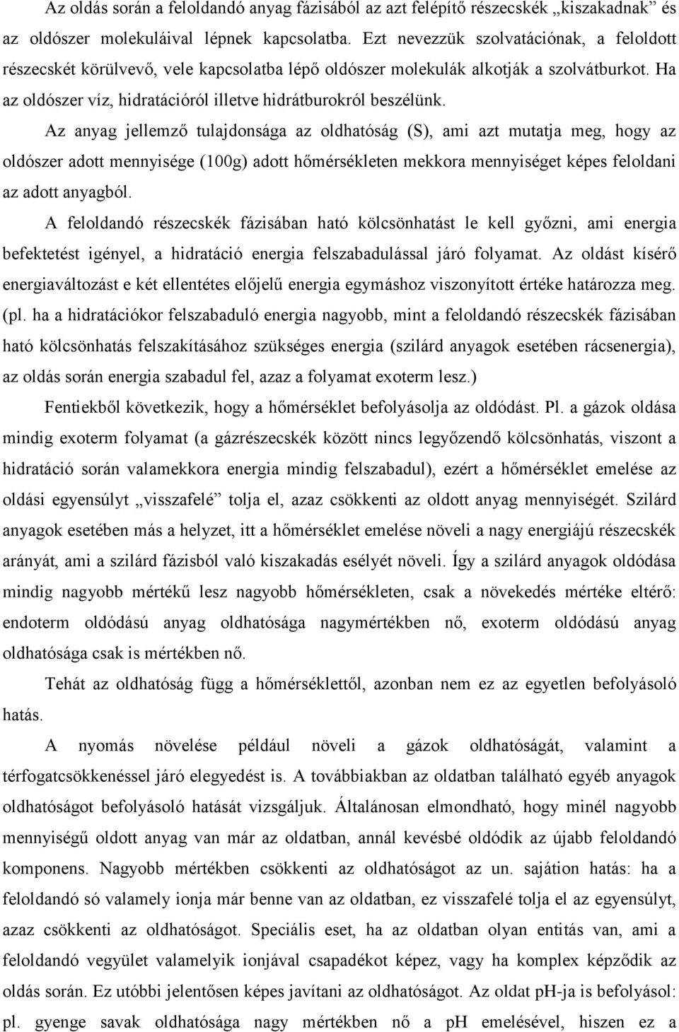 Az anyag jellemző tulajdonsága az oldhatóság (S), ami azt mutatja meg, hogy az oldószer adott mennyisége (100g) adott hőmérsékleten mekkora mennyiséget képes feloldani az adott anyagból.