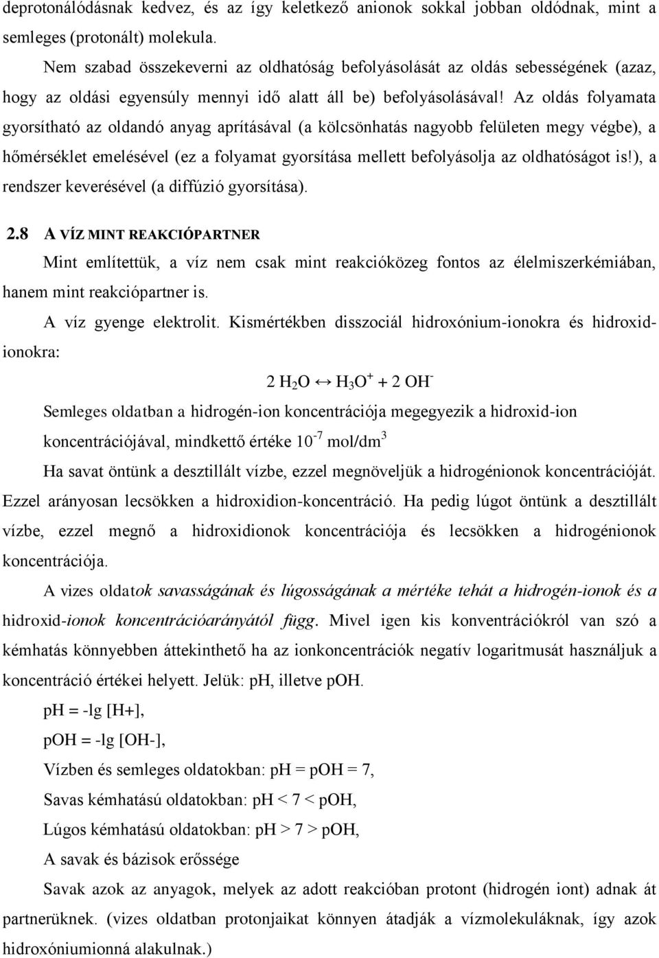 Az oldás folyamata gyorsítható az oldandó anyag aprításával (a kölcsönhatás nagyobb felületen megy végbe), a hőmérséklet emelésével (ez a folyamat gyorsítása mellett befolyásolja az oldhatóságot is!