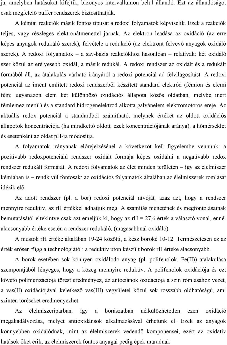 Az elektron leadása az oxidáció (az erre képes anyagok redukáló szerek), felvétele a redukció (az elektront felvevő anyagok oxidáló szerek).