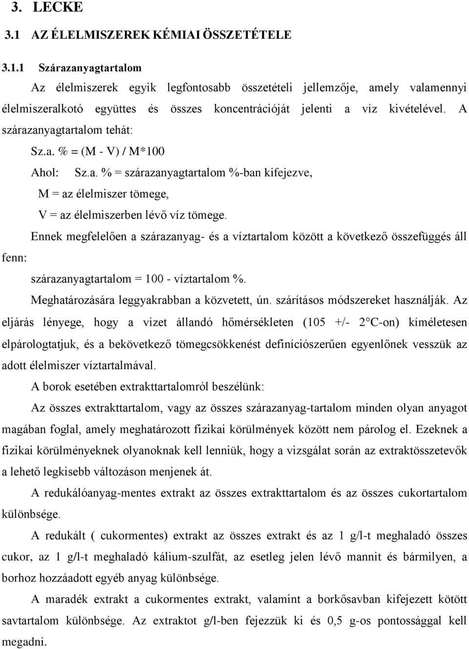 Ennek megfelelően a szárazanyag- és a víztartalom között a következő összefüggés áll fenn: szárazanyagtartalom = 100 - víztartalom %. Meghatározására leggyakrabban a közvetett, ún.