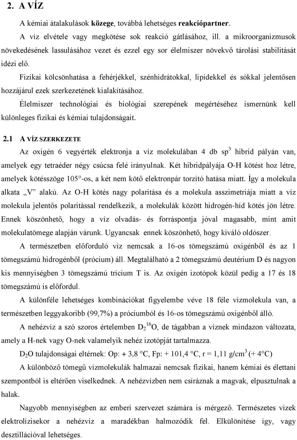 Fizikai kölcsönhatása a fehérjékkel, szénhidrátokkal, lipidekkel és sókkal jelentősen hozzájárul ezek szerkezetének kialakításához.