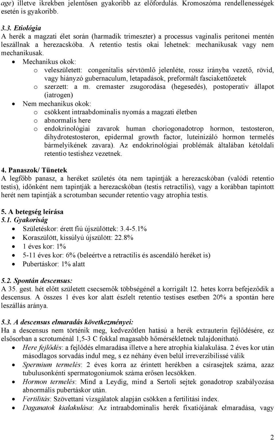 Mechanikus okok: o veleszületett: congenitalis sérvtömlő jelenléte, rossz irányba vezető, rövid, vagy hiányzó gubernaculum, letapadások, preformált fasciakettőzetek o szerzett: a m.